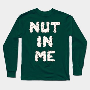 Nut In Me Long Sleeve T-Shirt